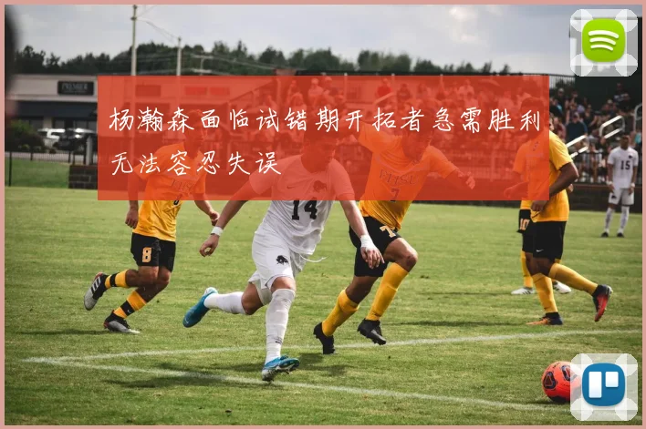 杨瀚森面临试错期开拓者急需胜利无法容忍失误