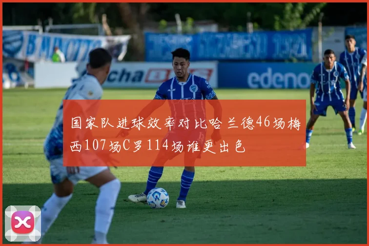 国家队进球效率对比哈兰德46场梅西107场C罗114场谁更出色