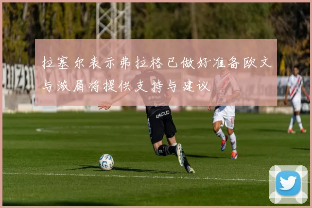 拉塞尔表示弗拉格已做好准备欧文与浓眉将提供支持与建议